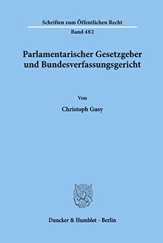 Parlamentarischer Gesetzgeber und Bundesverfassungsgericht.: Habilitationsschrift (Schriften zum Öffentlichen Recht) von Duncker & Humblot