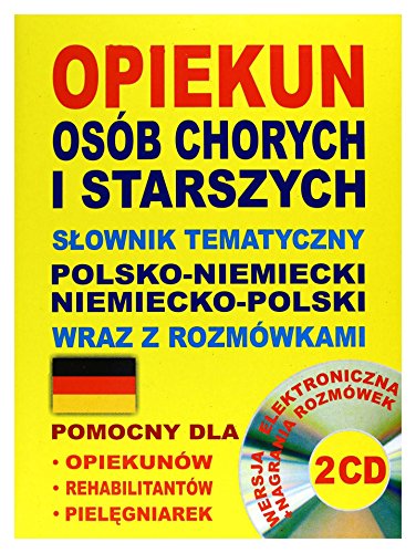 Opiekun osob chorych i starszych Slownik tematyczny polsko-niemiecki niemiecko-polski wraz z rozmowkami: Wersja elektroniczna + nagrania rozmówek 2 CD