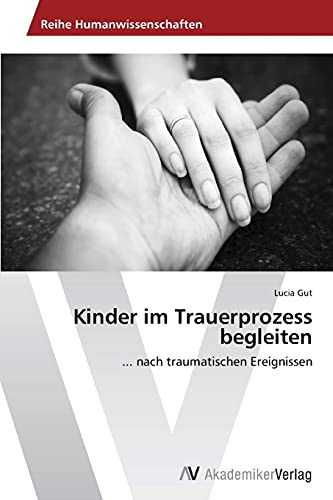 Kinder im Trauerprozess begleiten: ... nach traumatischen Ereignissen