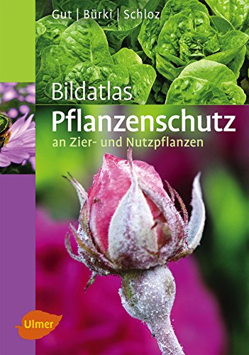 Bildatlas Pflanzenschutz an Zier- und Nutzpflanzen: Krankheiten und Schädlinge erkennen, vorbeugen und richtig behandeln (Bildatlanten)