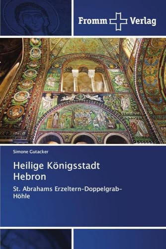 Heilige Königsstadt Hebron: St. Abrahams Erzeltern-Doppelgrab-Höhle