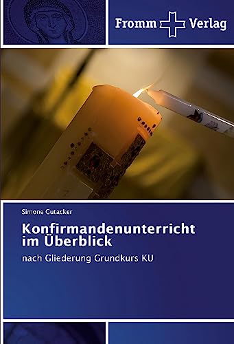 Konfirmandenunterricht im Überblick: nach Gliederung Grundkurs KU von Fromm Verlag