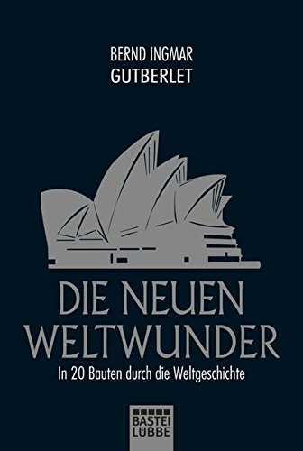 Die neuen Weltwunder: In 20 Bauten durch die Weltgeschichte