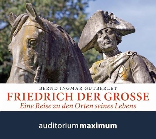 Friedrich der Große: Eine Reise zu den Orten seines Lebens