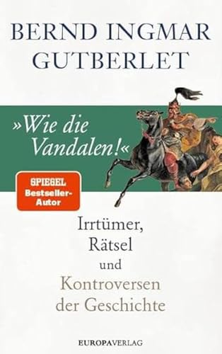 »Wie die Vandalen!«: Irrtümer, Rätsel und Kontroversen der Geschichte von Europa Verlag