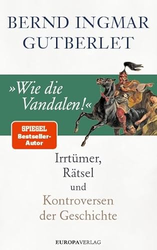 »Wie die Vandalen!«: Irrtümer, Rätsel und Kontroversen der Geschichte von Europa Verlag