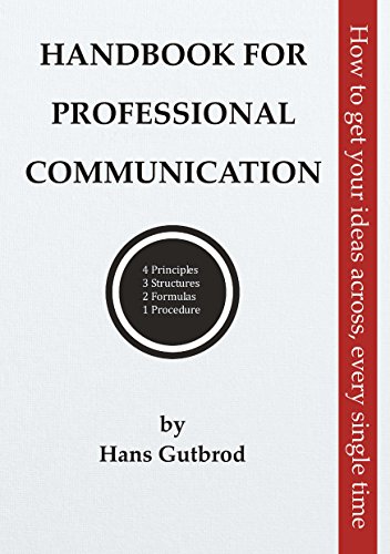Handbook for Professional Communication: How to get your ideas across, every single time