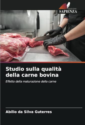 Studio sulla qualità della carne bovina: Effetto della maturazione della carne von Edizioni Sapienza