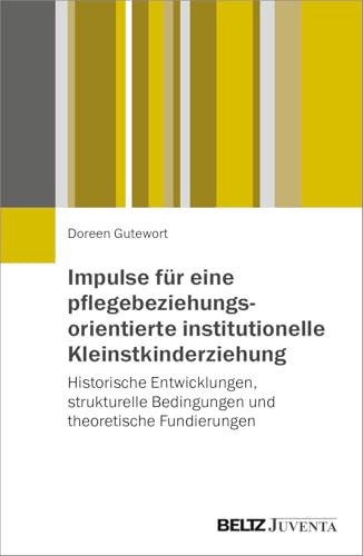 Impulse für eine pflegebeziehungsorientierte institutionelle Kleinstkinderziehung: Historische Entwicklungen, strukturelle Bedingungen und theoretische Fundierungen Impulse für eine pflegebeziehungsorientierte institutionelle Kleinstkinderziehung: Historische Entwicklungen, strukturelle Bedingungen und theoretische Fundierungen von Beltz Juventa