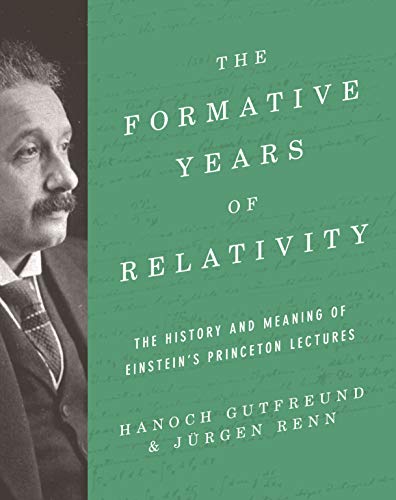 The Formative Years of Relativity: The History and Meaning of Einstein's Princeton Lectures von Princeton University Press