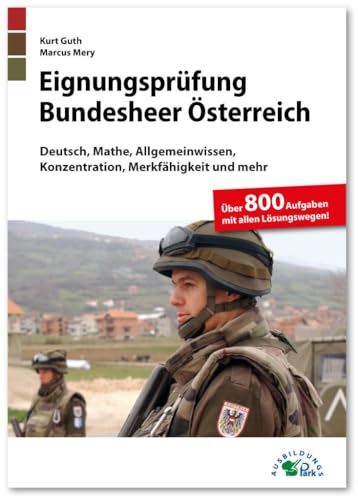 Eignungsprüfung Bundesheer Österreich: Fit für den Eignungstest im Auswahlverfahren | Deutsch, Mathe, Allgemeinwissen, Konzentration, Merkfähigkeit und mehr | Über 800 Aufgaben mit allen Lösungswegen Eignungsprüfung Bundesheer Österreich: Fit für den Eignungstest im Auswahlverfahren | Deutsch, Mathe, Allgemeinwissen, Konzentration, Merkfähigkeit und mehr | Über 800 Aufgaben mit allen Lösungswegen