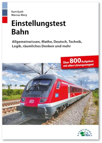 Einstellungstest Bahn: Lokführer, Fahrdienstleiter, Zugbegleiter, Gleisbauer: Fit für den Eignungstest im Auswahlverfahren | Allgemeinwissen, Mathe, Deutsch, Technik, Logik, räumliches Denken und mehr von Ausbildungspark