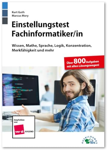 Einstellungstest Fachinformatiker: Fit für den Eignungstest im Auswahlverfahren | Wissen, Mathe, Sprache, Logik, Konzentration, Merkfähigkeit und mehr | Über 800 Aufgaben mit allen Lösungswegen