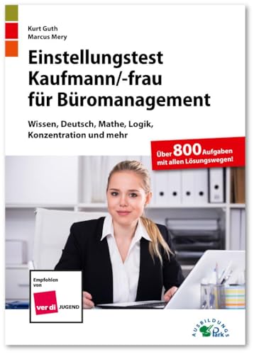 Einstellungstest Kaufmann / Kauffrau für Büromanagement: Fit für den Eignungstest im Auswahlverfahren | Wissen, Deutsch, Mathe, Logik, Konzentration und mehr | Über 800 Aufgaben mit allen Lösungswegen