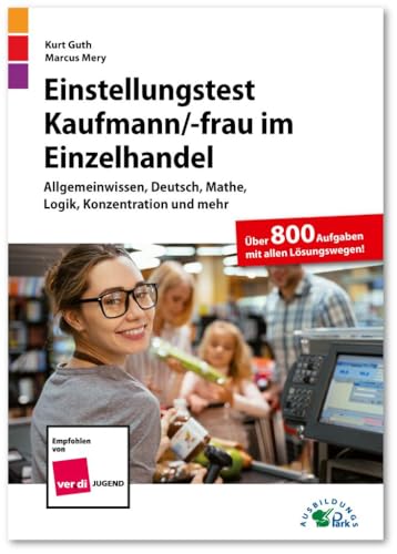 Einstellungstest Kaufmann / Kauffrau im Einzelhandel: Fit für den Eignungstest im Auswahlverfahren | Allgemeinwissen, Deutsch, Mathe, Logik, ... mehr | Über 800 Aufgaben mit allen Lösungen von Ausbildungspark Verlag Gm