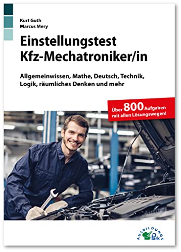 Einstellungstest Kfz-Mechatroniker: Fit für den Eignungstest im Auswahlverfahren | Allgemeinwissen, Mathe, Deutsch, Technik, Logik, räumliches Denken ... | Über 800 Aufgaben mit allen Lösungswegen von Ausbildungspark