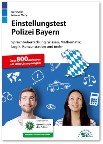 Einstellungstest Polizei Bayern: Fit für den Eignungstest im Auswahlverfahren | Sprachbeherrschung, Wissen, Mathematik, Logik, Konzentration und mehr | Über 800 Aufgaben mit allen Lösungswegen von Ausbildungspark Verlag