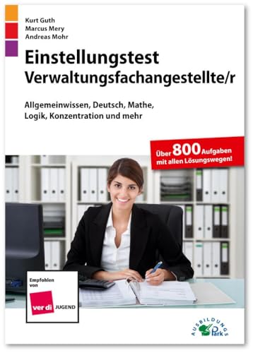 Einstellungstest Verwaltungsfachangestellte: Fit für den Eignungstest im Auswahlverfahren | Allgemeinwissen, Deutsch, Mathe, Logik, Konzentration und mehr | Über 800 Aufgaben mit allen Lösungswegen