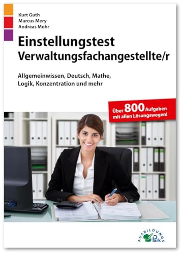 Einstellungstest Verwaltungsfachangestellte: Fit für den Eignungstest im Auswahlverfahren | Allgemeinwissen, Deutsch, Mathe, Logik, Konzentration und mehr | Über 800 Aufgaben mit allen Lösungswegen Einstellungstest Verwaltungsfachangestellte: Fit für den Eignungstest im Auswahlverfahren | Allgemeinwissen, Deutsch, Mathe, Logik, Konzentration und mehr | Über 800 Aufgaben mit allen Lösungswegen