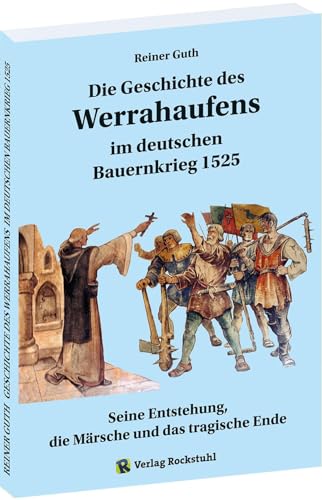 Geschichte des Werrahaufens im deutschen Bauernkrieg 1525: Seine Entstehung, die Märsche und das tragische Ende Geschichte des Werrahaufens im deutschen Bauernkrieg 1525: Seine Entstehung, die Märsche und das tragische Ende von Rockstuhl Verlag