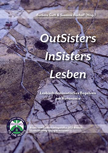 OutSisters - InSisters - Lesben: Lesbisch-feministisches Begehren um Autonomie. Reader zum LFT2021 Bremen: «Lesbenfrühling – rising to the roots» von tredition
