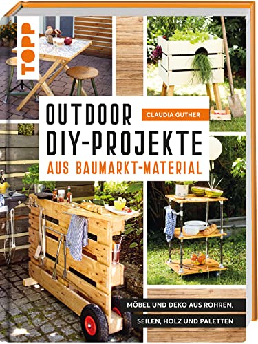 Outdoor-DIY-Projekte aus Baumarktmaterial: Möbel und Deko aus Rohren, Seilen, Holz und Paletten von Frech