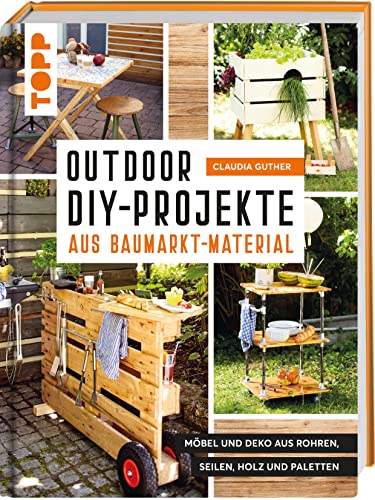 Outdoor-DIY-Projekte aus Baumarktmaterial: Möbel und Deko aus Rohren, Seilen, Holz und Paletten