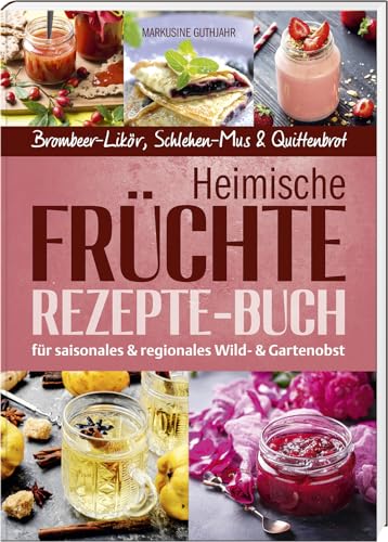 Heimische Früchte – Rezepte-Buch für saionales & regionales Wild- und Gartenobst: Brombeer-Likör, Schlehen-Mus & Quittenbrot (Oberpfälzer Rezepte) von Buch- & Kunstverlag Oberpfalz