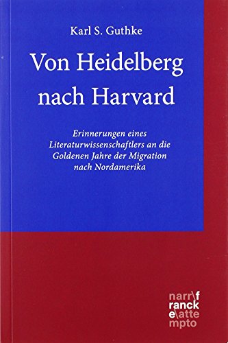 Von Heidelberg nach Harvard: Erinnerungen eines Literaturwissenschaftlers an die Goldenen Jahre der Migration nach Nordamerika