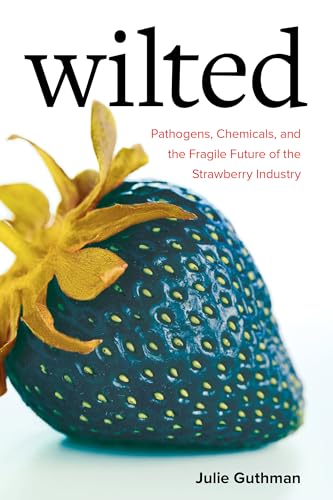 Wilted: Pathogens, Chemicals, and the Fragile Future of the Strawberry Industry: Pathogens, Chemicals, and the Fragile Future of the Strawberry ... Nature, Science, and Politics, Band 6) von University of California Press