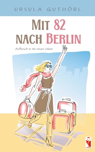 Mit 82 nach Berlin – Aufbruch in ein neues Leben: Aufbruch in ein neues Leben. Erinnerungen und Erfahrungen (Frieling - Erfahrungen)
