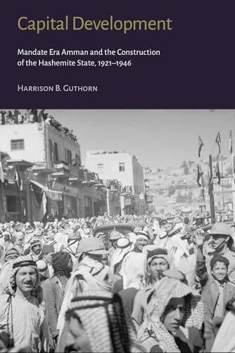 Capital Development: Mandate Era Amman and the Construction of the Hashemite State 1921-1946 von Gingko Library