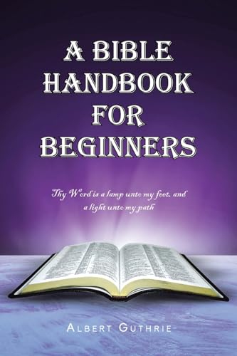 A Bible Handbook For Beginners: Thy Word is a lamp unto my feet, and a light unto may path von Christian Faith Publishing