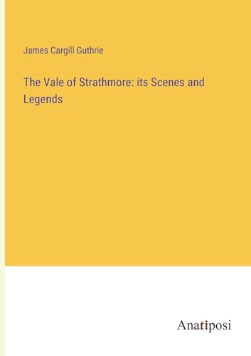 The Vale of Strathmore: its Scenes and Legends von Anatiposi Verlag