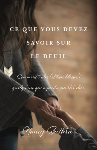Ce que vous devez savoir sur le deuil: Comment aider (et non blesser) quelqu'un qui a perdu un être cher von Éditions Cruciforme