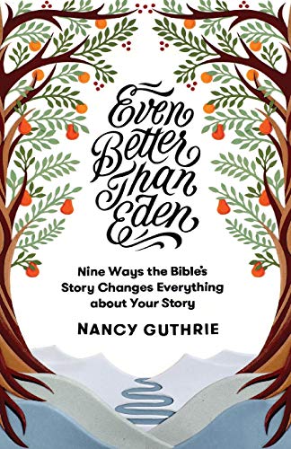 Even Better Than Eden: Nine Ways the Bible's Story Changes Everything about Your Story von Crossway Books