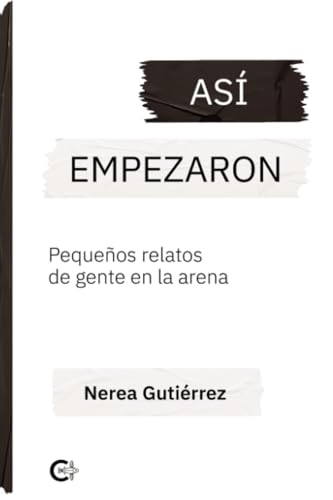 Así empezaron: Pequeños relatos de gente en la arena Así empezaron: Pequeños relatos de gente en la arena von Caligrama