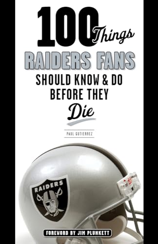 100 Things Raiders Fans Should Know & Do Before They Die (100 Things...Fans Should Know)