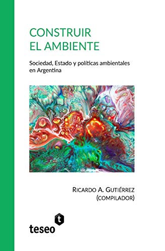 Construir el ambiente: Sociedad, Estado y políticas ambientales en Argentina Construir el ambiente: Sociedad, Estado y políticas ambientales en Argentina von Teseo