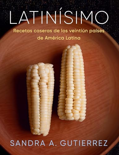 Latinísimo: Recetas caseras de los veintiún países de América Latina: Home Recipes from the Twenty-one Countries of Latin America: a Cookbook Latinísimo: Recetas caseras de los veintiún países de América Latina: Home Recipes from the Twenty-one Countries of Latin America: a Cookbook