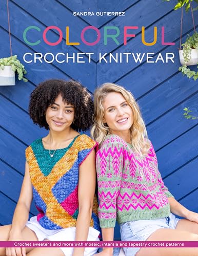 Colorful Crochet Knitwear: Crochet Sweaters and More with Mosaic, Intarsia and Tapestry Crochet Patterns von David & Charles