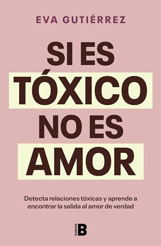 Si es tóxico no es amor: Guía para detectar relaciones tóxicas y encontrar la salida al amor de verdad (Somos B)