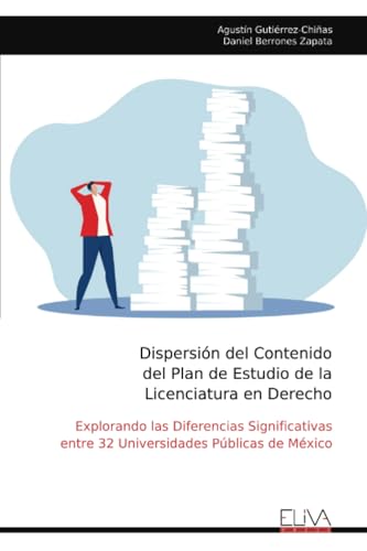 Dispersión del Contenido del Plan de Estudio de la Licenciatura en Derecho: Explorando las Diferencias Significativas entre 32 Universidades Públicas de México von Eliva Press