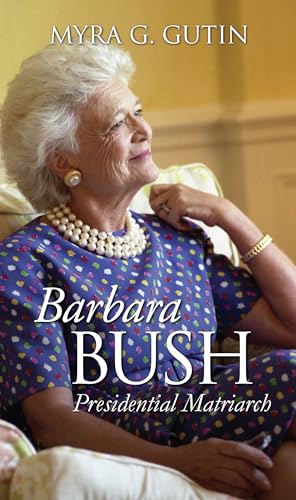 Barbara Bush: Presidential Matriarch (Modern First Ladies) von University Press Of Kansas
