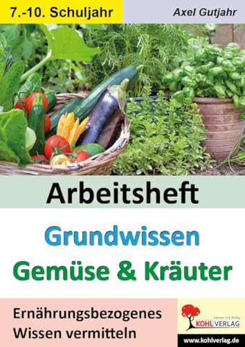 Arbeitsheft Grundwissen Gemüse & Kräuter: Ernährungsbezogenes Wissen vermitteln von KOHL VERLAG Der Verlag mit dem Baum