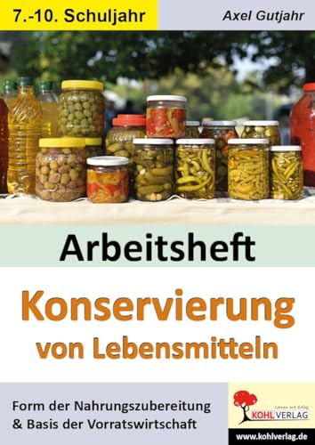 Arbeitsheft Konservierung von Lebensmitteln: Form der Nahrungszubereitung und Basis der Vorratswirtschaft Arbeitsheft Konservierung von Lebensmitteln: Form der Nahrungszubereitung und Basis der Vorratswirtschaft