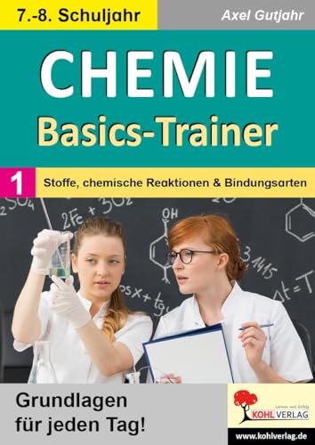 Chemie-Basics-Trainer 1: Band 1: Stoffe, chemische Reaktionen und Bindungsarten Chemie-Basics-Trainer 1: Band 1: Stoffe, chemische Reaktionen und Bindungsarten von KOHL VERLAG Der Verlag mit dem Baum