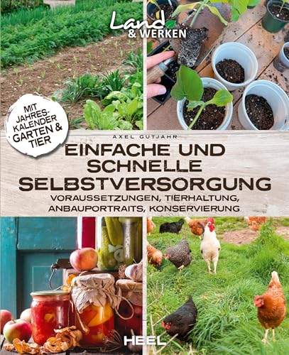 Einfache und schnelle Selbstversorgung: Voraussetzungen, Tierhaltung, Anbauportraits, Konservierung. Land & Werken - Die Reihe für Nachhaltigkeit und Selbstversorgung Einfache und schnelle Selbstversorgung: Voraussetzungen, Tierhaltung, Anbauportraits, Konservierung. Land & Werken - Die Reihe für Nachhaltigkeit und Selbstversorgung