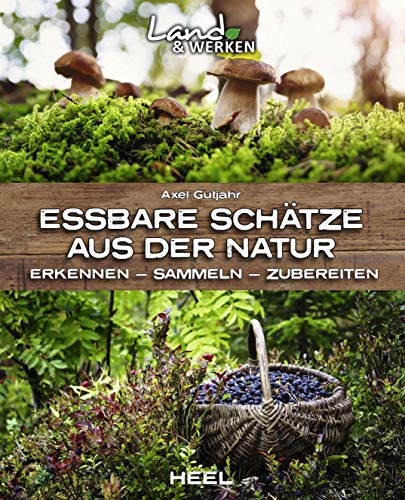 Essbare Schätze aus der Natur: Erkennen – Sammeln – Zubereiten: Land & Werken - Die Reihe für Nachhaltigkeit und Selbstversorgung Essbare Schätze aus der Natur: Erkennen – Sammeln – Zubereiten: Land & Werken - Die Reihe für Nachhaltigkeit und Selbstversorgung