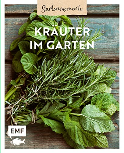 Gartenmomente: Kräuter im Garten: Pflanzpläne, Anbautipps und die wichtigsten Garten- und Wildkräuter im Porträt von Edition Michael Fischer / EMF Verlag